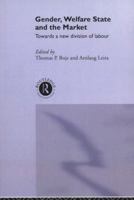 Gender, Welfare State and the Market: Towards a New Division of Labour (Routledge Research in Gender and Society, 4) 0415513812 Book Cover