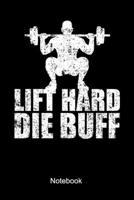 Lift Hard Die Buff Notebook: Lined notebook for a body builder and fitness fan who is doing weight lifting and workouts at the gym 1695849507 Book Cover