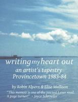 writing my heart out: an artist's tapestry; Provincetown 1983-84 1514656094 Book Cover