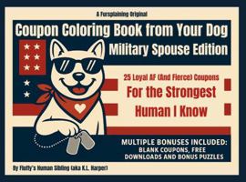 Coupon Coloring Book from Your Dog: Military Spouse Edition: 25 Loyal AF (And Fierce) Coupons for the Strongest Human I Know – Perfect Gift for Dog ... Families, and People Who Need a Laugh 196793701X Book Cover