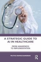 A Strategic Guide to AI in Healthcare: From Awareness to Implementation 1041373961 Book Cover