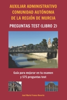 Auxiliar Administrativo Comunidad Aut?noma de la Regi?n de Murcia Preguntas TEST (libro 2) : Gu?a para Mejorar en Tu Examen y 585 Preguntas Test 1973580497 Book Cover