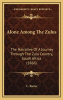 Alone Among The Zulus: The Narrative Of A Journey Through The Zulu Country, South Africa 1165908786 Book Cover