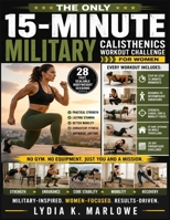 THE ONLY 15-MINUTE MILITARY CALISTHENICS WORKOUT CHALLENGE FOR WOMEN: 28 Fast, Scalable Bodyweight Sessions for Practical Strength, Lasting Stamina, Better Mobility, and Consistent Fitness at Home B0HBC8RM51 Book Cover
