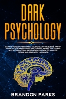 Dark Psychology Beginner's Guide: Learn the Subtle art of Manipulation, Persuasion, Mind Control Secret and Covert NLP. With practical information for How to Analyze People and Read Body Language B083XQ1K72 Book Cover