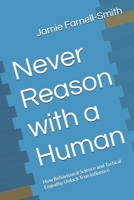 Never Reason with a Human: How Behavioural Science and Tactical Empathy Unlock True Influence B0HFGGTSRB Book Cover
