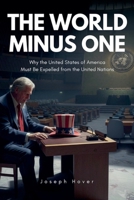 The World Minus One Why the United States of America Must Be Expelled from the United Nations B0FRKLXJVQ Book Cover