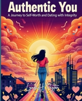 Authentic You: A Journey to Self-Worth and Dating with Integrity: "Empower Your Voice, Define Your Values, and Navigate Love with Confidence" B0DV93G7P5 Book Cover
