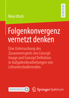 Folgenkonvergenz vernetzt denken: Eine Untersuchung des Zusammenspiels von Concept Image und Concept Definition in Aufgabenbearbeitungen von Lehramtsstudierenden (German Edition) 365849672X Book Cover