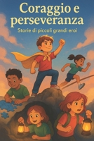 Coraggio e perseveranza: storie di piccoli grandi eroi (Percorsi di Cuore e Mente) (Italian Edition) B0DLNCVP2H Book Cover