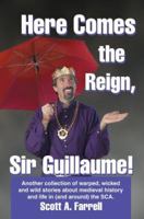 Here Comes the Reign, Sir Guillaume!: Another collection of warped, wicked and wild stories about medieval history and life in (and around) the SCA. 0595346863 Book Cover