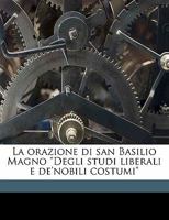 La orazione di san Basilio Magno Degli studi liberali e de'nobili costumi 1022202588 Book Cover