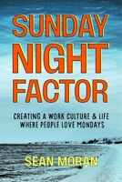 Sunday Night Factor: How Leaders Create A Workplace Where People Love Mondays 1646872436 Book Cover