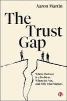 The Trust Gap: Where Distrust Is a Problem, Where It's Not, and Why That Matters 1529255600 Book Cover