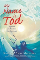 My Name is Tod: Confessions of a Reluctant Guardian Angel 1665750812 Book Cover