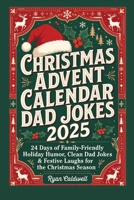 CHRISTMAS ADVENT CALENDAR DAD JOKES 2025: 24 Days of Family-Friendly Holiday Humor, Clean Dad Jokes & Festive Laughs for the Christmas Season B0G6W4MKXG Book Cover