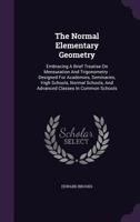 The Normal Elementary Geometry: Embracing a Brief Treatise On Mensuration and Trigonometry: Designed for Academies, Seminaries, High Schools, Normal Schools, and Advanced Classes in Common Schools 101740092X Book Cover
