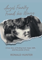 Angel Finally Found his Wings: A True Story of Finding Trust, Hope, Faith, and the Power of Love B0C3KQ29KD Book Cover