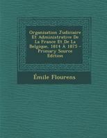 Organisation Judiciaire Et Administrative De La France Et De La Belgique, 1814 À 1875 101913433X Book Cover