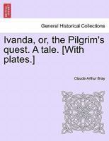 Ivanda, or, the Pilgrim's quest. A tale. [With plates.] 1241217548 Book Cover