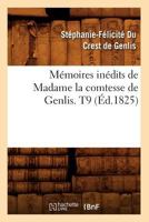 Memoires Inedits de Madame La Comtesse de Genlis, Sur Le Dix-Huitieme Siecle Et La Revolution Francoise Depuis 1756 Jusqu'a Nos Jours; Tome 9 2012751172 Book Cover