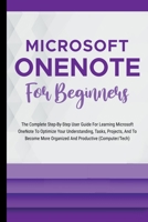 Microsoft OneNote For Beginners: The Complete Step-By-Step User Guide For Learning Microsoft OneNote To Optimize Your Understanding, Tasks, And Projects B0CHN9TS1C Book Cover