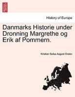 Danmarks Historie under Dronning Margrethe og Erik af Pommern. 1241539669 Book Cover