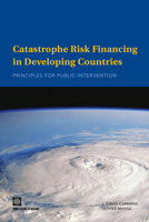 Catastrophe Risk Financing in Developing Countries: Principles for Public Intervention 0821377361 Book Cover