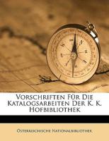 Vorschriften Für Die Katalogsarbeiten Der K. K. Hofbibliothek 1149985186 Book Cover