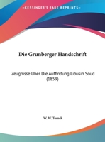 Die Grunberger Handschrift: Zeugnisse Uber Die Auffindung Libusin Soud (1859) 1168308119 Book Cover