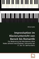 Improvisation im Klavierunterricht von Barock bis Romantik: Zur Bedeutung des Musizierens ohne Noten anhand verschiedener Lehrwerke des 17. bis 19. Jahrhunderts 363902544X Book Cover