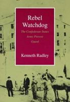 Rebel Watchdog: The Confederate States Army Provost Guard 0807121738 Book Cover