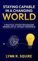 Staying Capable in a Changing World: A Practical System for Managing Modern Life 45+ Without Overwhelm 1967597340 Book Cover
