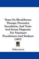 Notes On Blood-Serum Therapy, Preventive Inoculation, And Toxin And Serum Diagnosis: For Veterinary Practitioners And Students 1104147599 Book Cover
