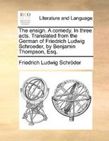 The ensign. A comedy. In three acts. Translated from the German of Friedrich Ludwig Schroeder, by Benjamin Thompson, Esq. 1170118860 Book Cover