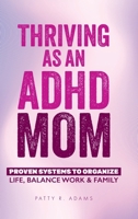 Thriving As an ADHD Mom : Proven Systems to Organize Life, Balance Work & Family 1971009113 Book Cover