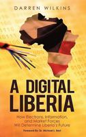 A Digital Liberia: How Electrons, Information, and Market Forces Will Determine Liberia's Future 1450258727 Book Cover