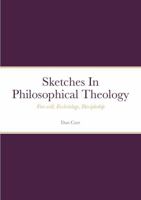 Sketches In Philosophical Theology: Free will, Ecclesiology, Discipleship 1312298901 Book Cover