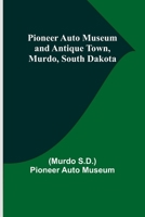 Pioneer Auto Museum and Antique Town, Murdo, South Dakota 9357721266 Book Cover