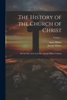The History of the Church of Christ; On the Plan of the Late Rev. Joseph Milner Volume; Volume 1 1021035378 Book Cover