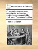 Observations on venereal complaints, and on the methods recommended for their cure. Letter the second. 1140767623 Book Cover