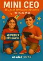 Mini CEO: Guía para Niños Emprendedores: Tu primera guía para emprender: descubre tu talento, crea tus ideas y conviértete en un verdadero Mini CEO. (Spanish Edition) B0FFPTTYDZ Book Cover
