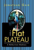 The Flat Plateau: A Melburnian Madness 1465301852 Book Cover