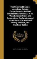 The Spherical Basis of Astrology; Being a Comprehensive Table of Houses for Latitudes 22 to 56 1016862040 Book Cover