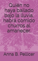 Qui�n no haya bailado bajo la lluvia, habr� comido churros al amanecer. 1086144155 Book Cover