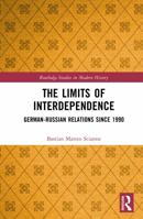 The Limits of Interdependence: German-Russian Relations since 1990 (Routledge Studies in Modern History) 1041249586 Book Cover