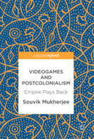 Videogames and Postcolonialism: Empire Plays Back 3319548212 Book Cover