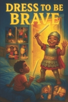 Dress to Be Brave!: Putting on the whole armor of God B0FHVJ8T8X Book Cover