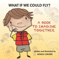 WHAT IF WE COULD FLY?: A BOOK TO IMAGINE TOGETHER B09427FSNR Book Cover
