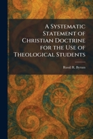 A Systematic Statement of Christian Doctrine for the Use of Theological Students 1026027225 Book Cover